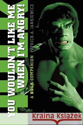You Wouldn't Like Me When I'm Angry: A Hulk Companion Jankiewicz, Patrick A. 9781593936501