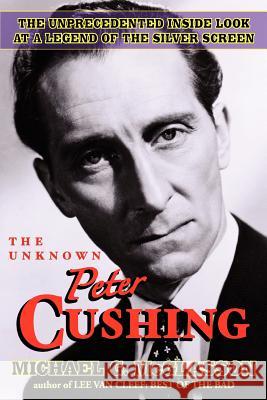 The Unknown Peter Cushing Michael G. McGlasson 9781593936655