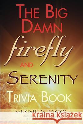 The Big Damn Firefly & Serenity Trivia Book Kristin M. Barton 9781593936815 Bearmanor Media