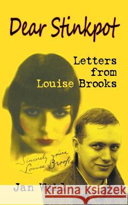 Dear Stinkpot: Letters from Louise Brooks (Hardback) Jan Wahl Louise Brooks 9781593937072 BearManor Media