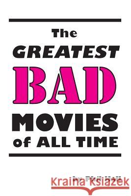 The Greatest Bad Movies of All Time Phil Hall 9781593937317