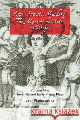 Rape, Incest, Murder! the Marquis de Sade on Stage Volume One: Juvenilia and Early Prison Plays Franceschina, John 9781593937324 BearManor Media