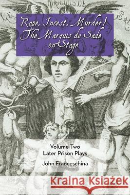 Rape, Incest, Murder! the Marquis de Sade on Stage Volume Two: Later Prison Plays Sade, Marquis De 9781593937355 BearManor Media