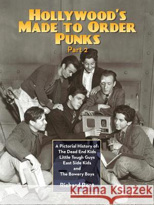 Hollywood's Made To Order Punks, Part 2: A Pictorial History of: The Dead End Kids Little Tough Guys East Side Kids and The Bowery Boys Roat, Richard 9781593937614 BearManor Media