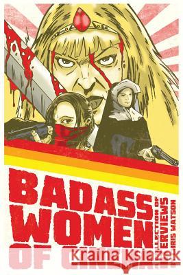 Badass Women of Cinema - A Collection of Interviews Chris Watson 9781593937744 BearManor Media