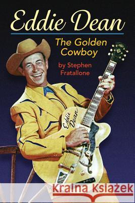 Eddie Dean - The Golden Cowboy Stephen Fratallone 9781593937805 BearManor Media