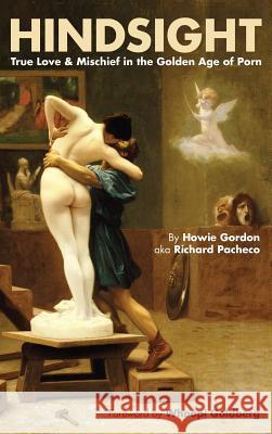 Hindsight: True Love & Mischief in the Golden Age of Porn (Hardback) Howie Gordon 9781593937874