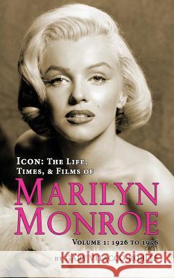 Icon: THE LIFE, TIMES, AND FILMS OF MARILYN MONROE VOLUME 1 - 1926 TO 1956 (hardback) Vitacco-Robles, Gary 9781593937959 BearManor Media