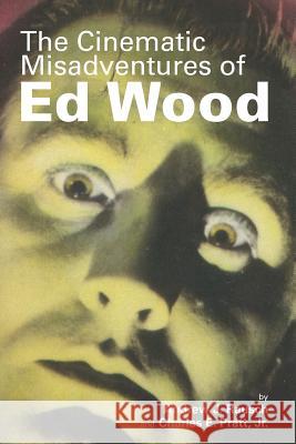 The Cinematic Misadventures of Ed Wood Andrew J. Rausch Jr. Charles E. Pratt Ted Newsom 9781593938017 BearManor Media