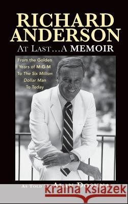 Richard Anderson: At Last... a Memoir from the Golden Years of M-G-M to the Six Million Dollar Man to Today (Hardback) Richard Anderson Alan Doshna 9781593938048
