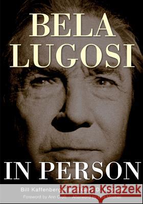 Bela Lugosi in Person Gary D. Rhodes William M. Kaffenberge 9781593938055 BearManor Media