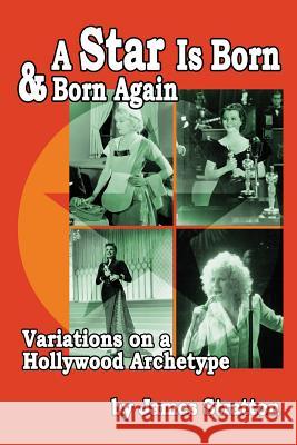 A Star Is Born and Born Again: Variations on a Hollywood Archetype James Stratton 9781593938192 BearManor Media