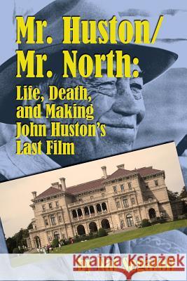 Mr. Huston/ Mr. North: Life, Death, and Making John Huston's Last Film Nat Segaloff 9781593938352