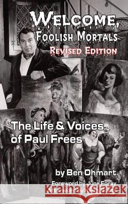 Welcome, Foolish Mortals the Life and Voices of Paul Frees (Revised Edition) (Hardback) Ben Ohmart June Foray 9781593938420