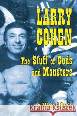 Larry Cohen: The Stuff of Gods and Monsters Michael Doyle Laurene Landon 9781593938505