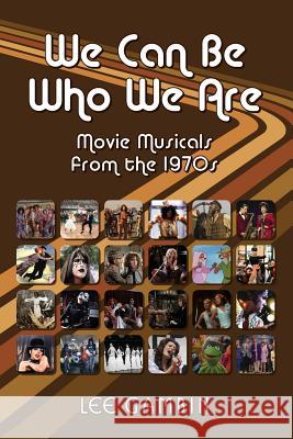 We Can Be Who We Are: Movie Musicals from the '70s Lee Gambin 9781593938543 BearManor Media