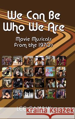 We Can Be Who We Are: Movie Musicals from the '70s (Hardback) Lee Gambin 9781593938550 BearManor Media