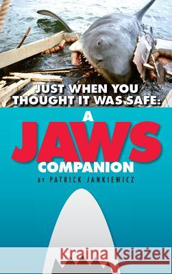 Just When You Thought It Was Safe: A JAWS Companion (hardback) Jankiewicz, Patrick 9781593938871 BearManor Media