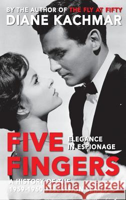 Five Fingers: Elegance in Espionage a History of the 1959-1960 Television Series (Hardback) Diane Kachmar 9781593938895 BearManor Media