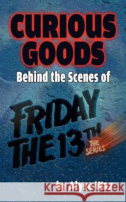 Curious Goods: Behind the Scenes of Friday the 13th: The Series (hardback) Wax, Alyse 9781593938949 BearManor Media