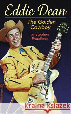 Eddie Dean - The Golden Cowboy (Hardback) Stephen Fratallone 9781593939052 BearManor Media