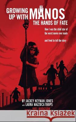 Growing Up with Manos: The Hands of Fate (Hardback) Jackey Neyman Jones Laura Mazzuca Toops Joel Hodgson 9781593939236