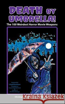 Death by Umbrella! the 100 Weirdest Horror Movie Weapons (Hardback) Christopher Lombardo Jeff Kirschner 9781593939328 BearManor Media