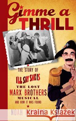 Gimme a Thrill: The Story of I'll Say She Is, the Lost Marx Brothers Musical, and How It Was Found (Hardback) Noah Diamond 9781593939342 BearManor Media