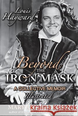 Louis Hayward: Beyond the Iron Mask A Collective Memoir Illustrated Anderson, Mary Ann 9781593939601