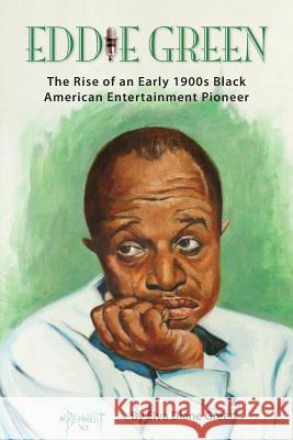 Eddie Green - The Rise of an Early 1900s Black American Entertainment Pioneer Elva Diane Green 9781593939663 BearManor Media