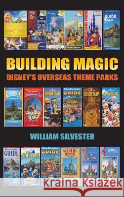 Building Magic - Disney's Overseas Theme Parks (Hardback) William Silvester 9781593939731 BearManor Media