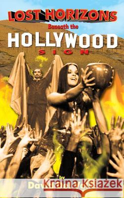 Lost Horizons Beneath the Hollywood Sign (Hardback) David Del Valle 9781593939816 BearManor Media