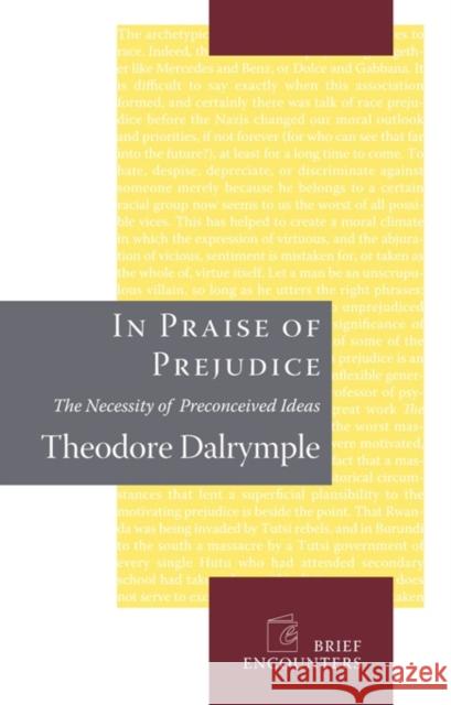 In Praise of Prejudice: How Literary Critics and Social Theorists Are Murdering Our Past Dalrymple, Theodore 9781594032028 Encounter Books
