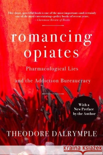 Romancing Opiates: Pharmacological Lies and the Addiction Bureaucracy Dalrymple, Theodore 9781594032257