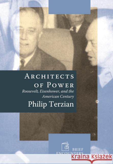 Architects of Power: Roosevelt, Eisenhower, and the American Century Philip Terzian 9781594033780 Encounter Books