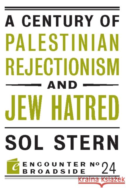 A Century of Palestinian Rejectionism and Jew Hatred Sol Stern 9781594036200 Encounter Books