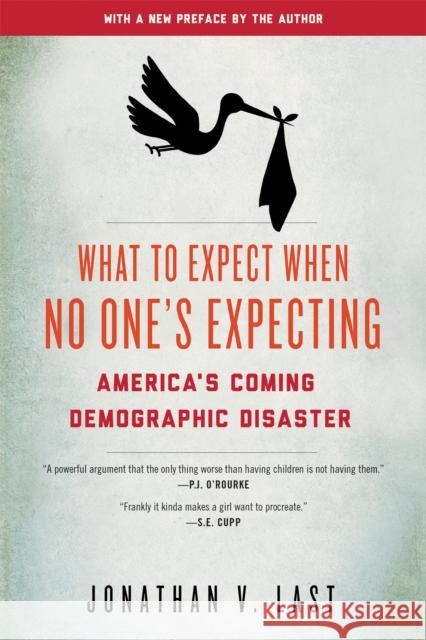 What to Expect When No One's Expecting: America's Coming Demographic Disaster Jonathan V. Last 9781594037313 Encounter Books