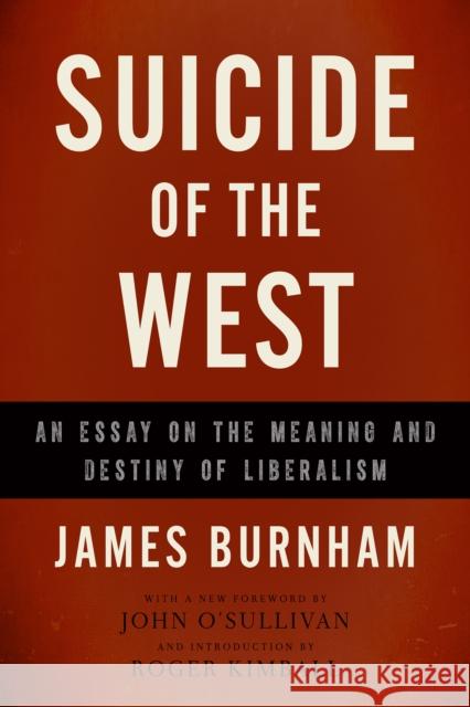 Suicide of the West: An Essay on the Meaning and Destiny of Liberalism James Burnham 9781594037832 Encounter Books