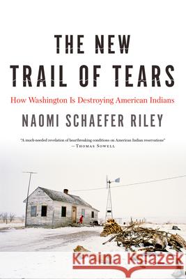 The New Trail of Tears: How Washington Is Destroying American Indians Naomi Schaefer Riley 9781594038532 Encounter Books
