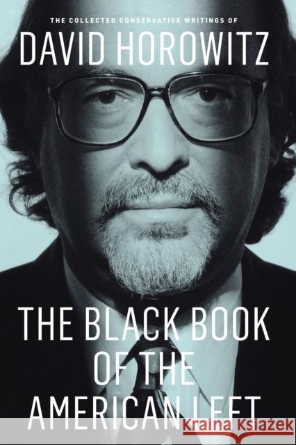The Black Book of the American Left: The Collected Conservative Writings of David Horowitz David Horowitz 9781594038693