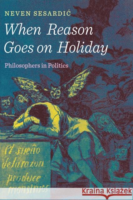 When Reason Goes on Holiday: Philosophers in Politics Neven Sesardic 9781594038792 Encounter Books