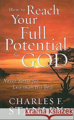 How to Reach Your Full Potential for God Dr Charles F Stanley 9781594153570 Cengage Learning, Inc