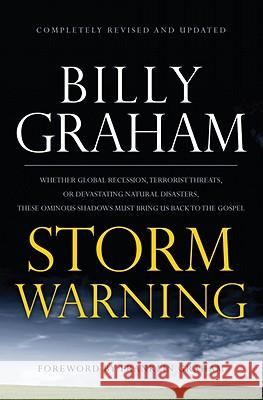 Storm Warning: Whether Global Recession, Terrorist Threats, of Devastating Natural Disasters, These Ominous Shadows Must Bring Us Bac Billy Graham 9781594153693