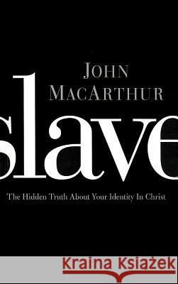 Slave: The Hidden Truth about Your Identity in Christ John MacArthur 9781594154362 Cengage Learning, Inc