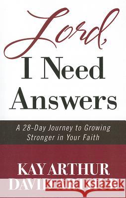 Lord, I Need Answers: A 28-Day Journey to Growing Stronger in Your Faith Kay Arthur David Arthur 9781594154560