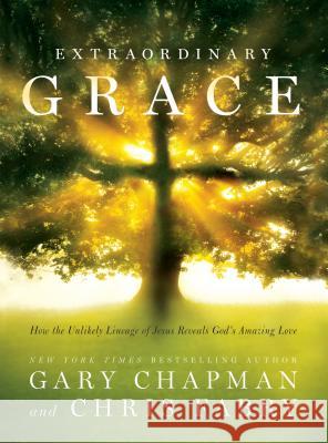 Extraordinary Grace: How the Unlikely Lineage of Jesus Reveals God's Amazing Love Gary D. Chapman Dr Gary Chapman Chris Fabry 9781594154805 Christian Large Print