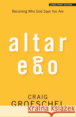 Altar Ego: Becoming Who God Says You Are Craig Groeschel 9781594154935