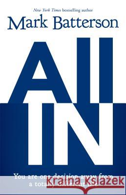 All in: You Are One Decision Away from a Totally Different Life Mark Batterson 9781594155345