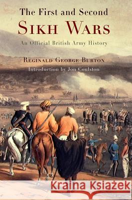 The First and Second Sikh Wars: An Official British Army History Reginald George Burton Jon Coulston 9781594160578 Westholme Publishing