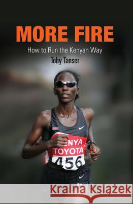 More Fire: How to Run the Kenyan Way Toby Tanser 9781594160745 Westholme Publishing